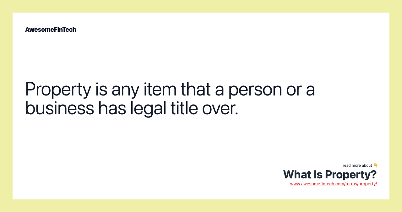 Property is any item that a person or a business has legal title over.