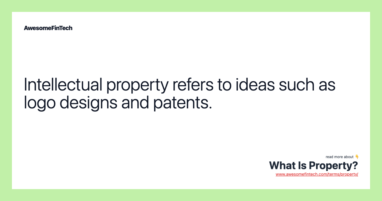 Intellectual property refers to ideas such as logo designs and patents.