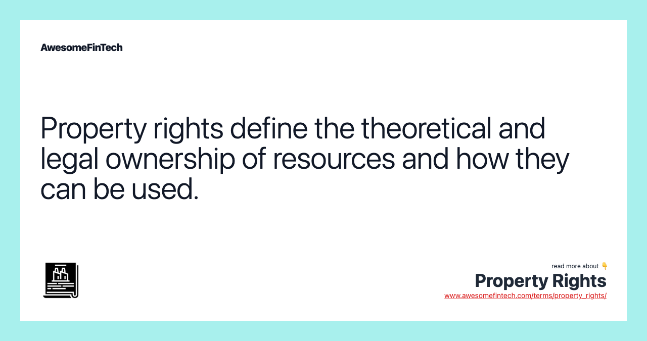 Property rights define the theoretical and legal ownership of resources and how they can be used.
