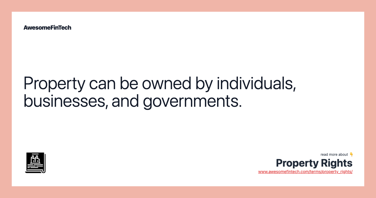 Property can be owned by individuals, businesses, and governments.