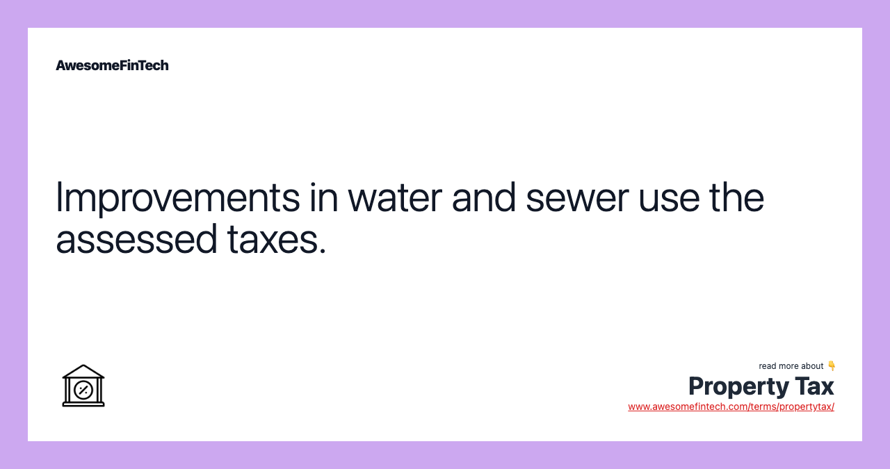 Improvements in water and sewer use the assessed taxes.