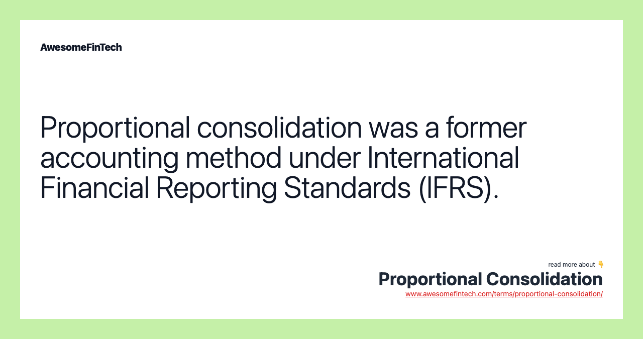 Proportional consolidation was a former accounting method under International Financial Reporting Standards (IFRS).