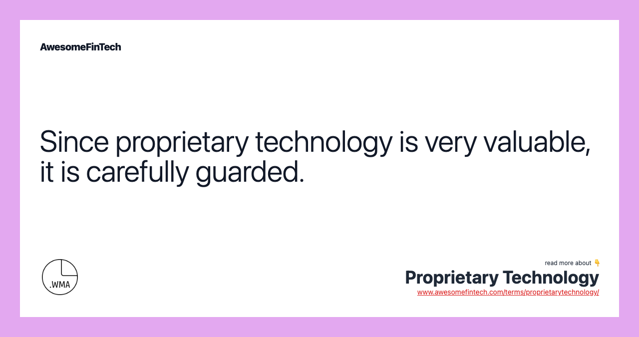 Since proprietary technology is very valuable, it is carefully guarded.