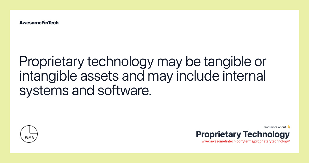 Proprietary technology may be tangible or intangible assets and may include internal systems and software.