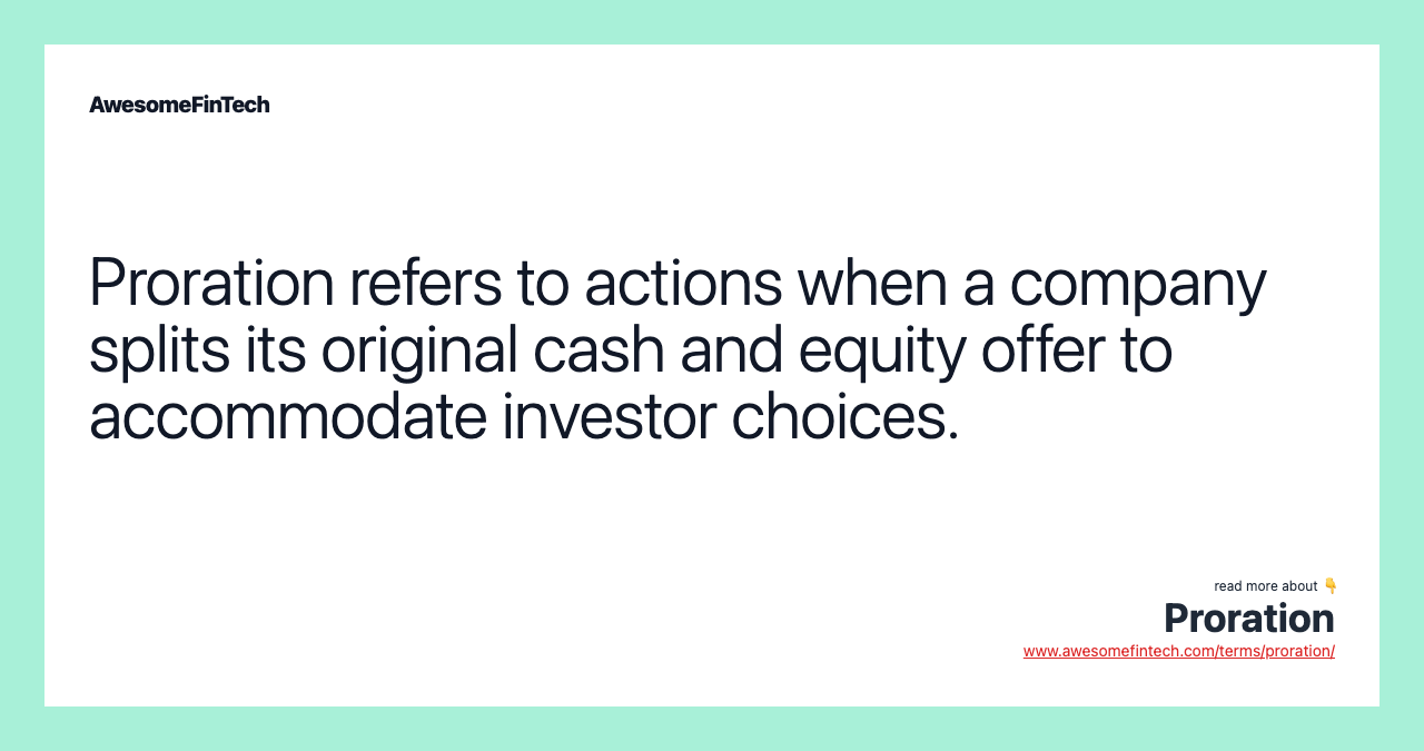 Proration refers to actions when a company splits its original cash and equity offer to accommodate investor choices.