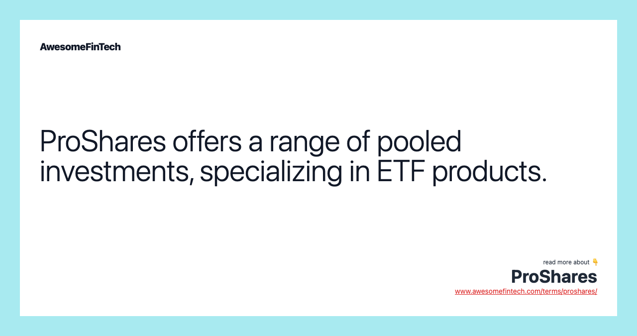 ProShares offers a range of pooled investments, specializing in ETF products.