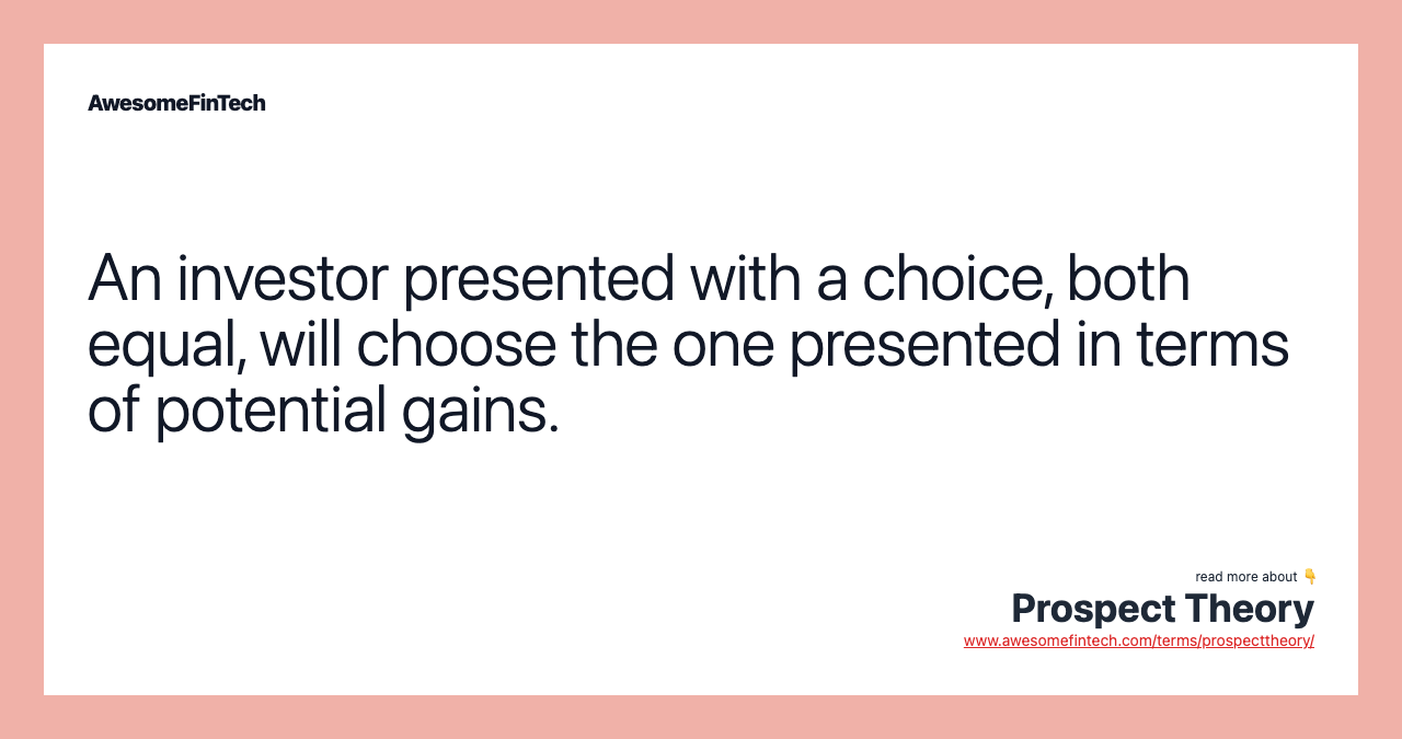 An investor presented with a choice, both equal, will choose the one presented in terms of potential gains.