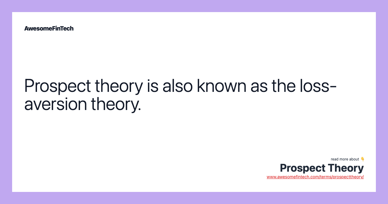 Prospect theory is also known as the loss-aversion theory.