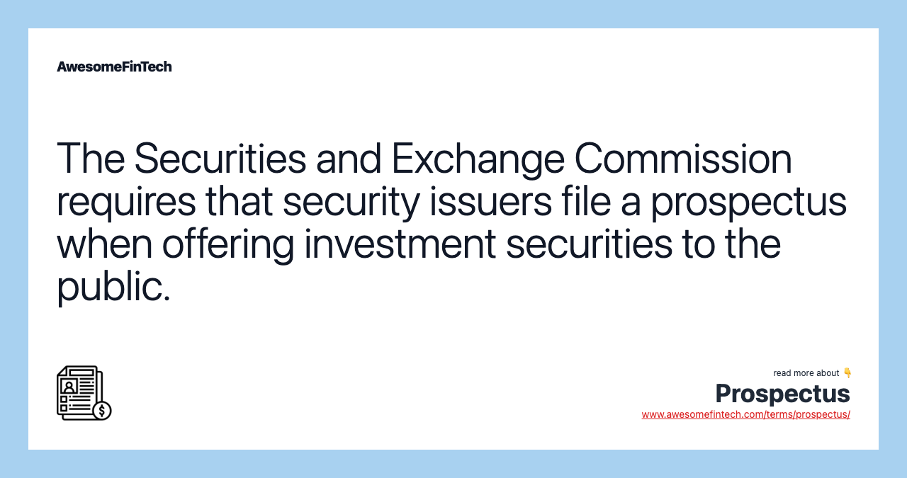 The Securities and Exchange Commission requires that security issuers file a prospectus when offering investment securities to the public.