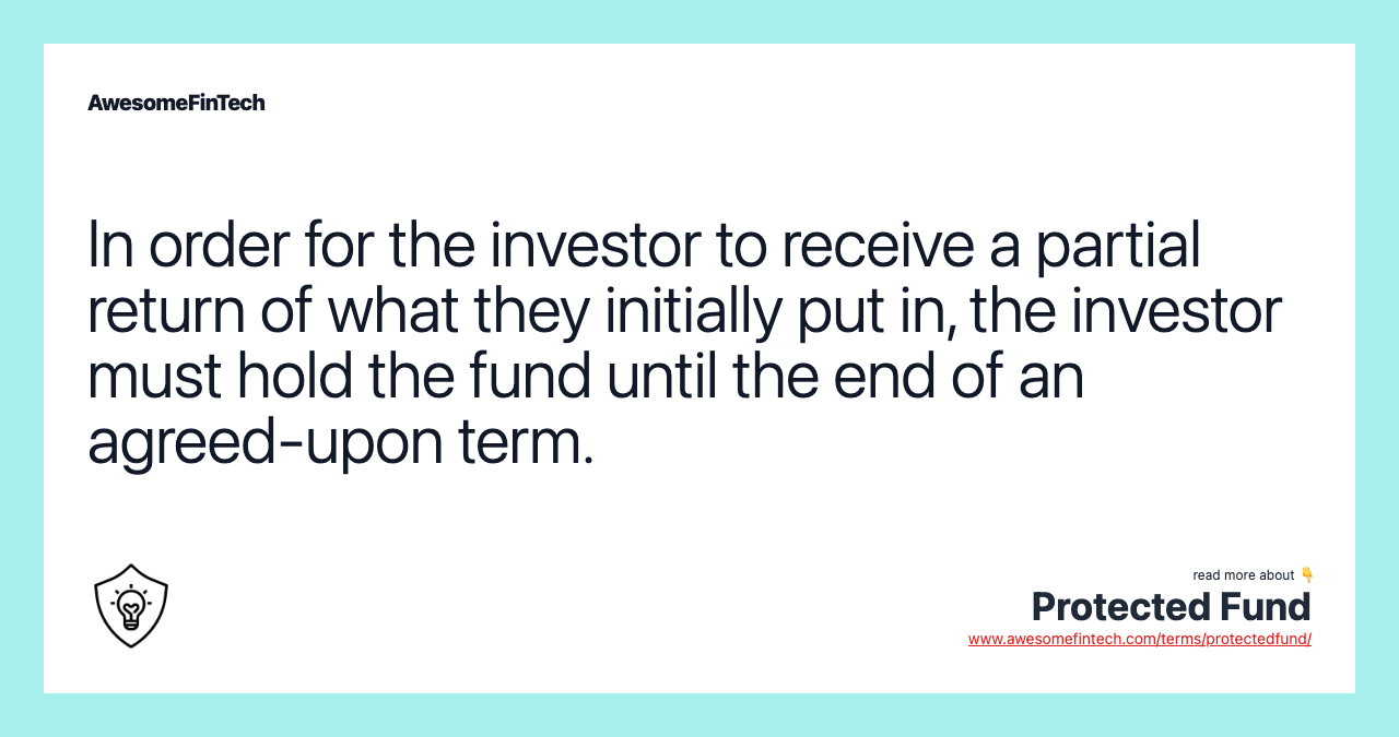 In order for the investor to receive a partial return of what they initially put in, the investor must hold the fund until the end of an agreed-upon term.