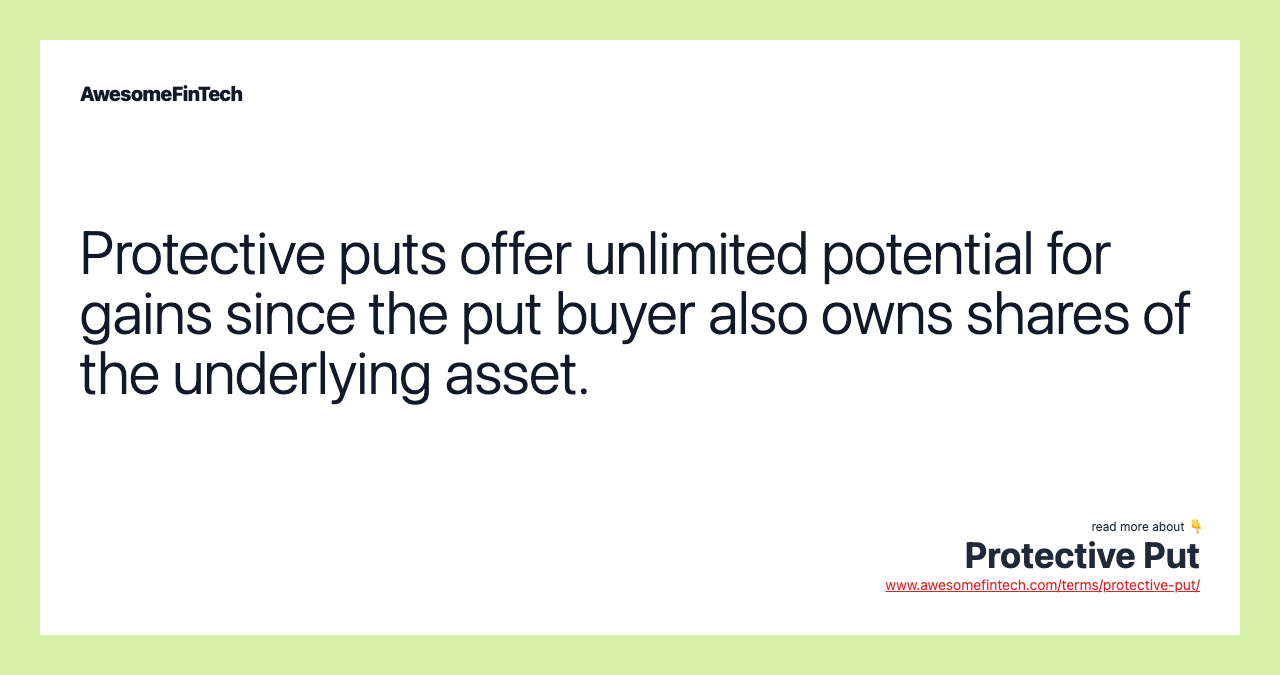 Protective puts offer unlimited potential for gains since the put buyer also owns shares of the underlying asset.