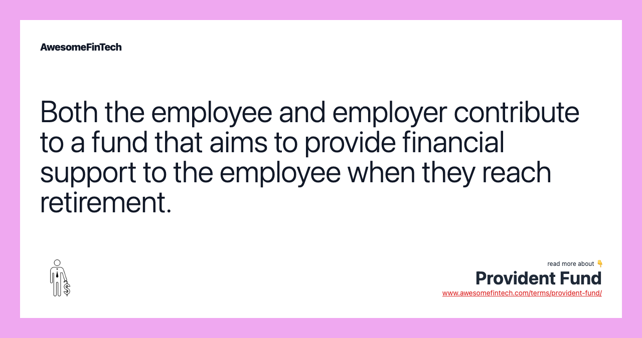 Both the employee and employer contribute to a fund that aims to provide financial support to the employee when they reach retirement.