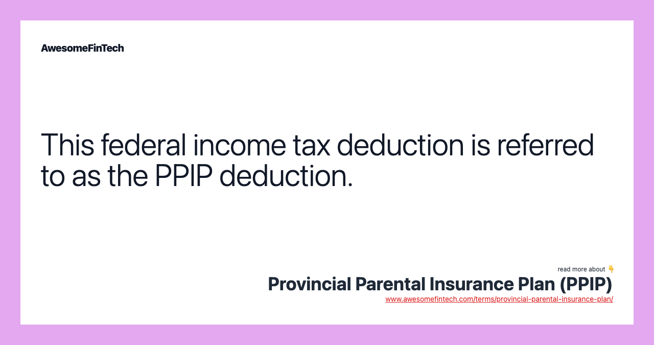 This federal income tax deduction is referred to as the PPIP deduction.