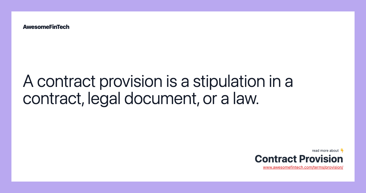 A contract provision is a stipulation in a contract, legal document, or a law.