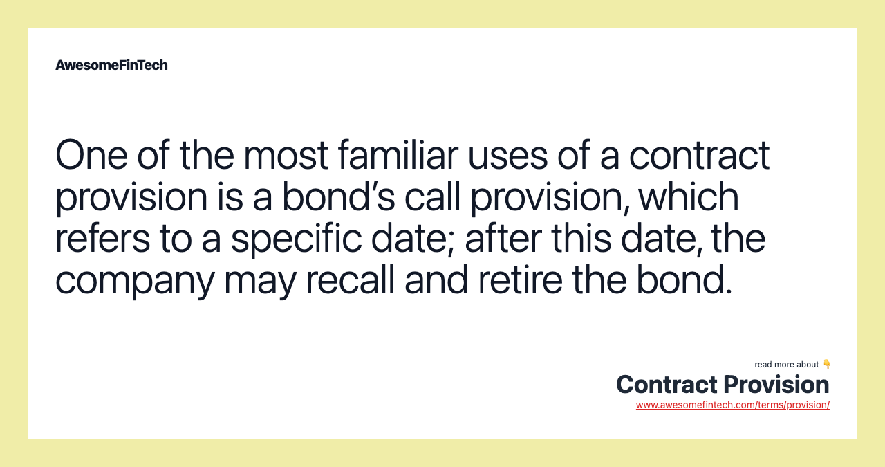 One of the most familiar uses of a contract provision is a bond’s call provision, which refers to a specific date; after this date, the company may recall and retire the bond.