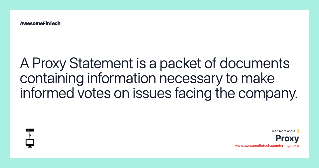 A Proxy Statement is a packet of documents containing information necessary to make informed votes on issues facing the company.