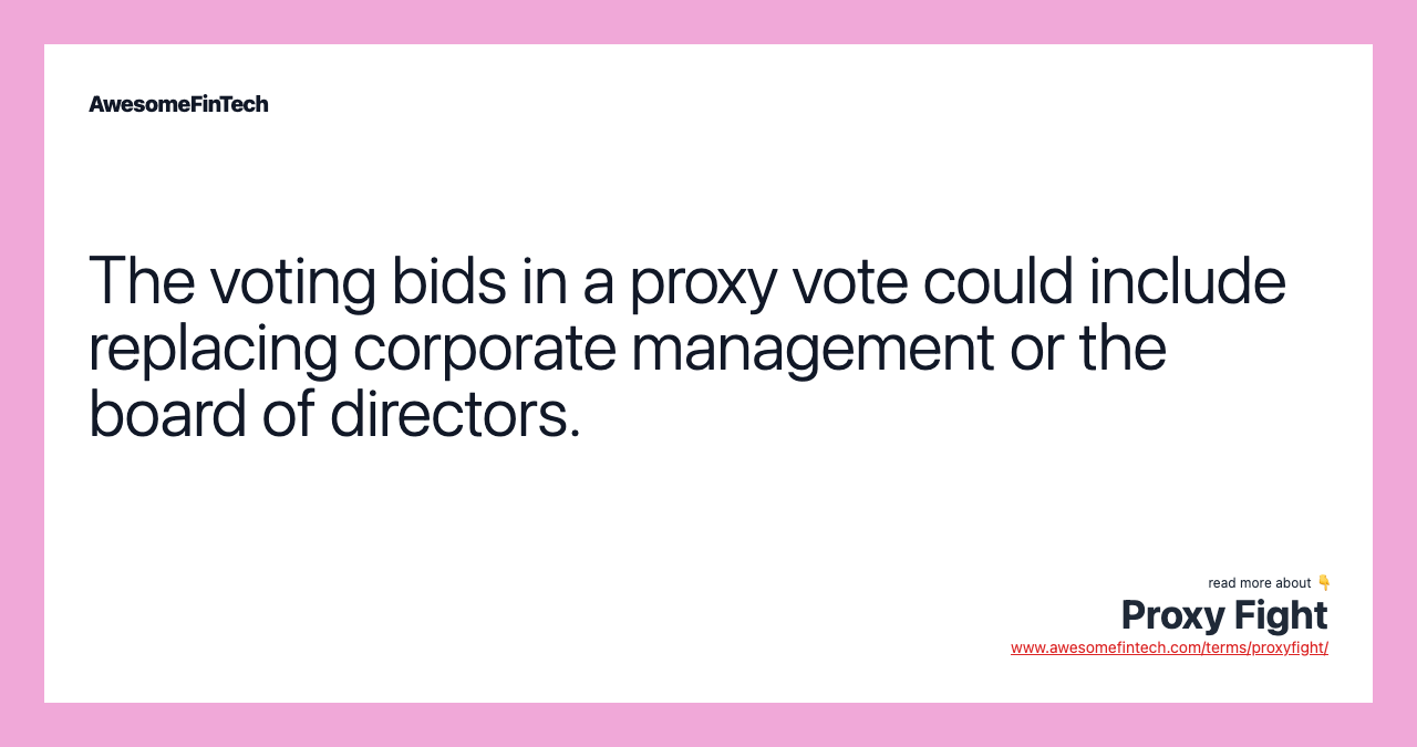 The voting bids in a proxy vote could include replacing corporate management or the board of directors.