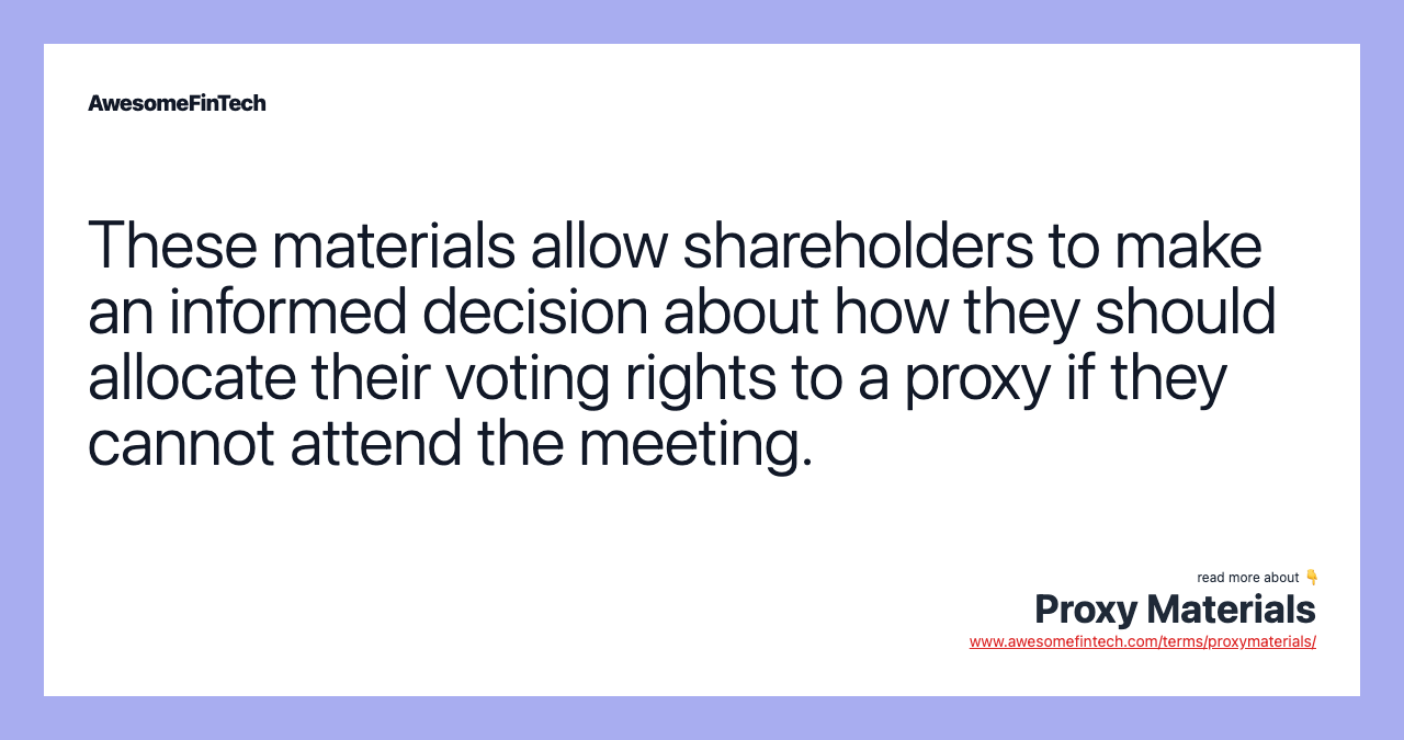 These materials allow shareholders to make an informed decision about how they should allocate their voting rights to a proxy if they cannot attend the meeting.