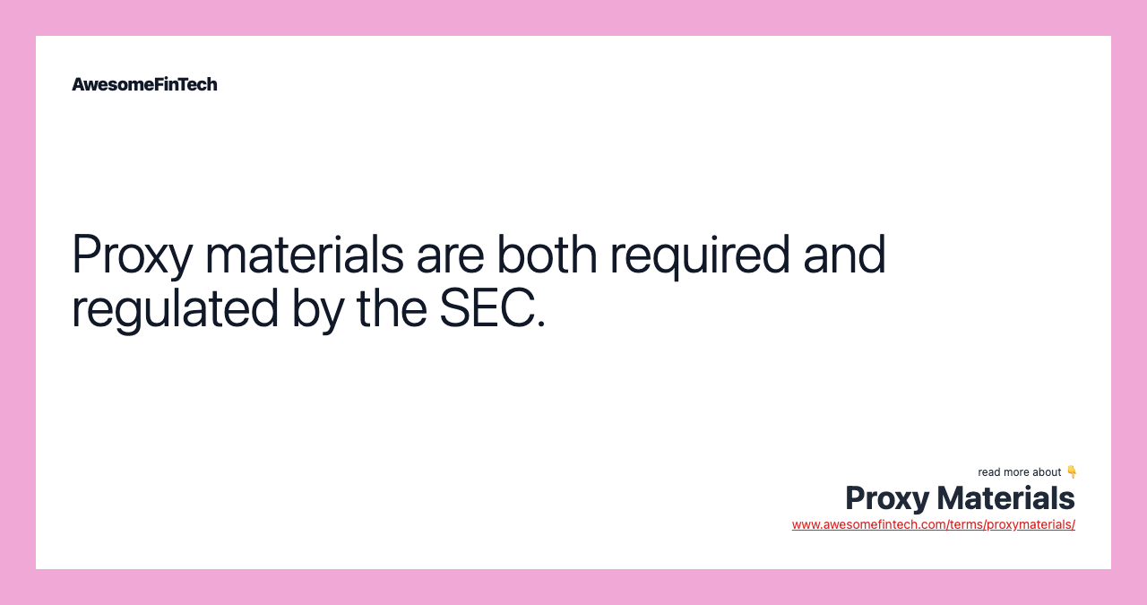 Proxy materials are both required and regulated by the SEC.