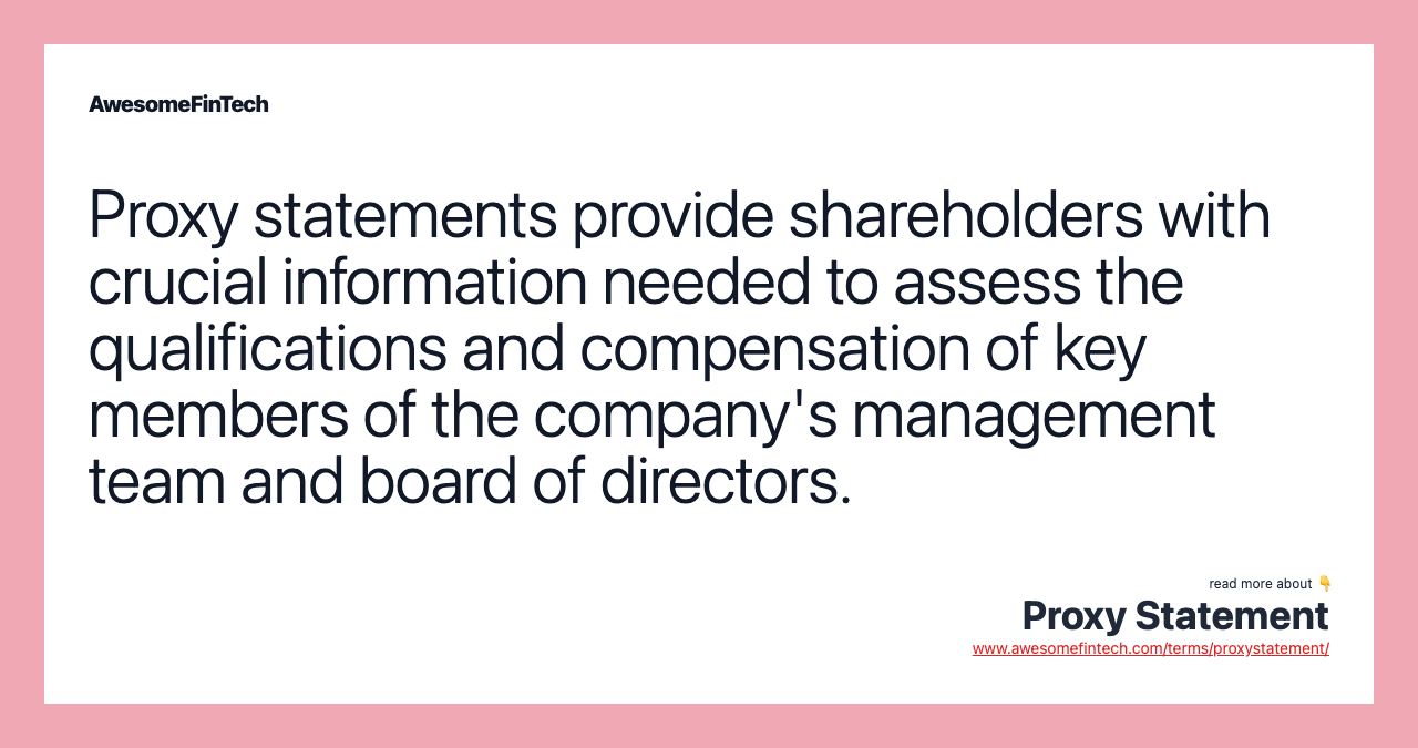 Proxy statements provide shareholders with crucial information needed to assess the qualifications and compensation of key members of the company's management team and board of directors.