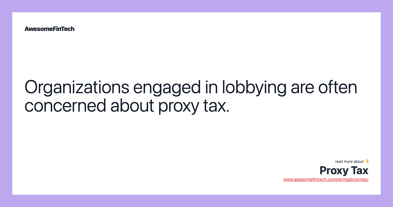Organizations engaged in lobbying are often concerned about proxy tax.