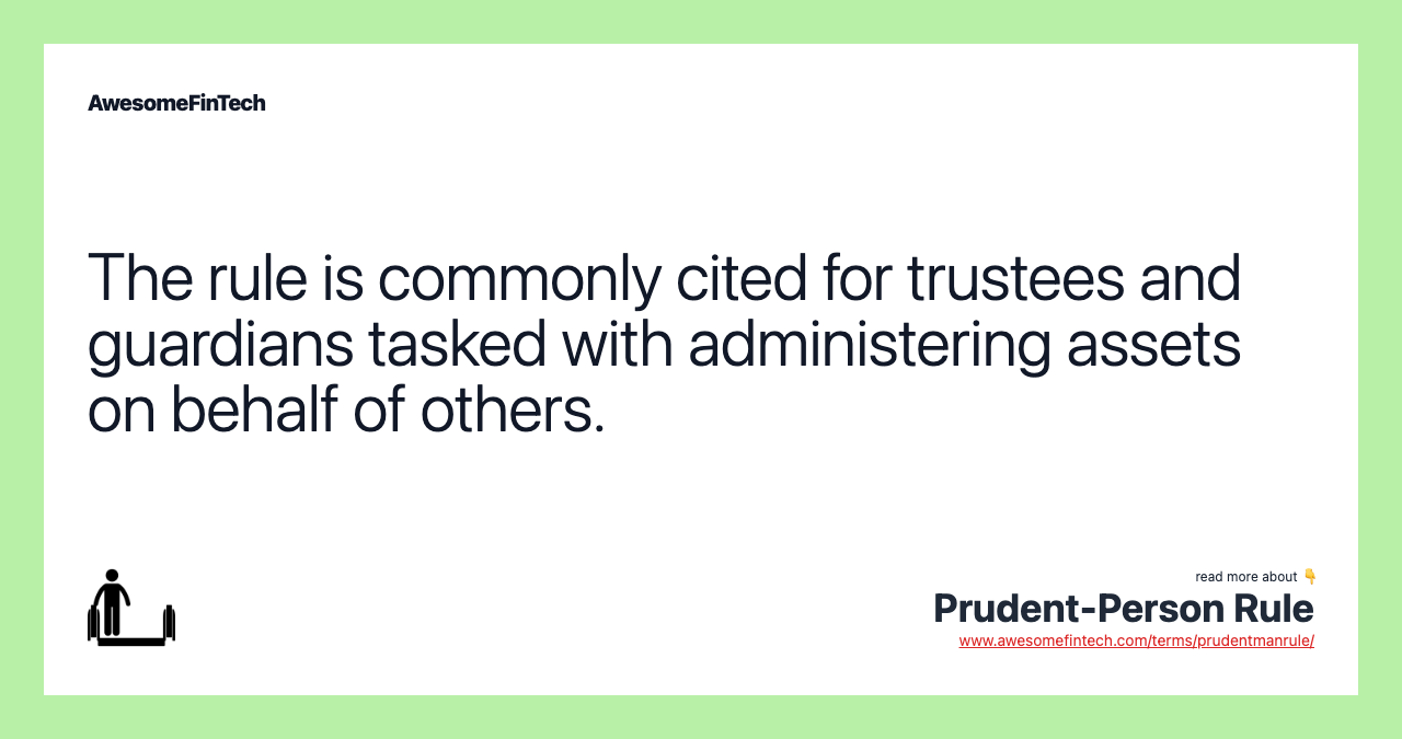 The rule is commonly cited for trustees and guardians tasked with administering assets on behalf of others.