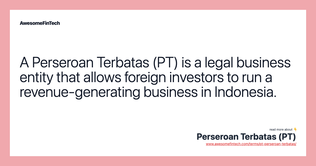 A Perseroan Terbatas (PT) is a legal business entity that allows foreign investors to run a revenue-generating business in Indonesia.