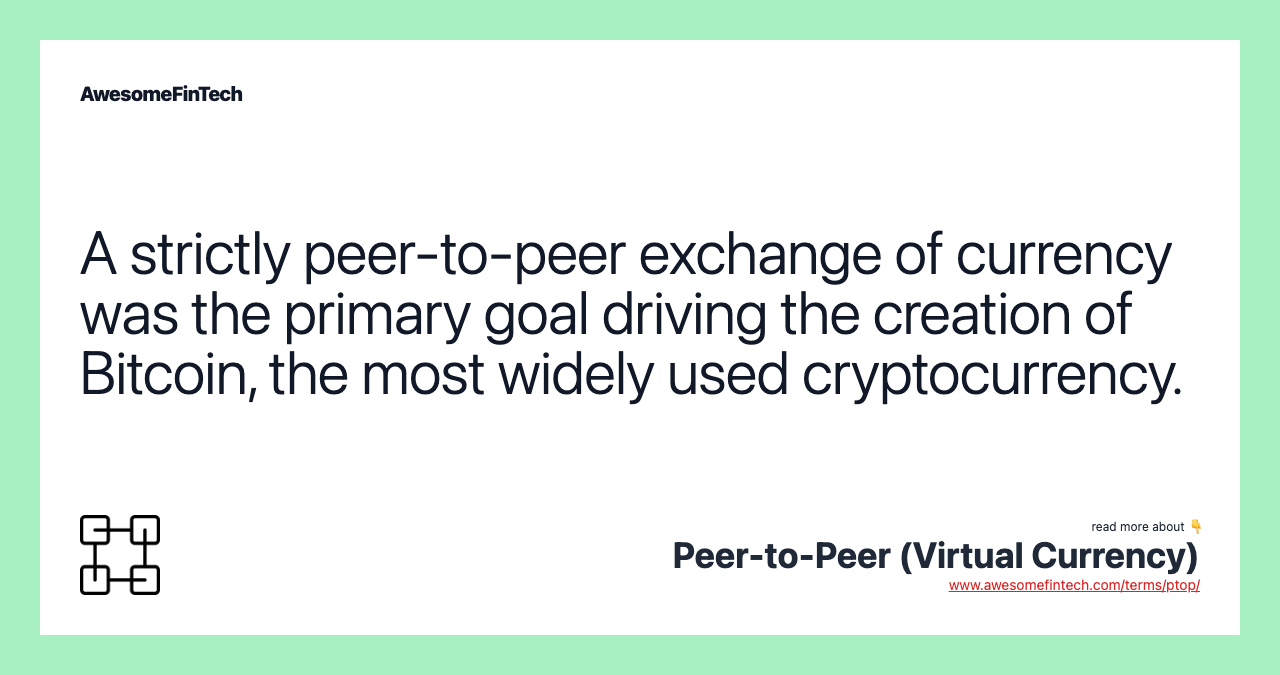 A strictly peer-to-peer exchange of currency was the primary goal driving the creation of Bitcoin, the most widely used cryptocurrency.