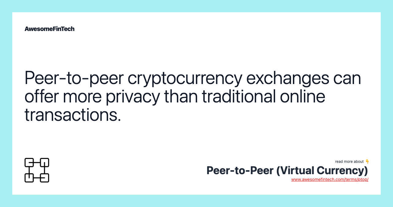 Peer-to-peer cryptocurrency exchanges can offer more privacy than traditional online transactions.
