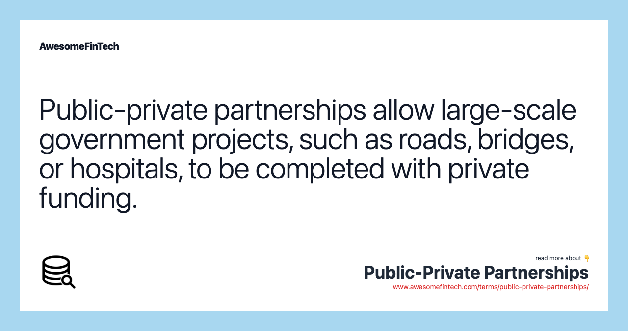 Public-private partnerships allow large-scale government projects, such as roads, bridges, or hospitals, to be completed with private funding.