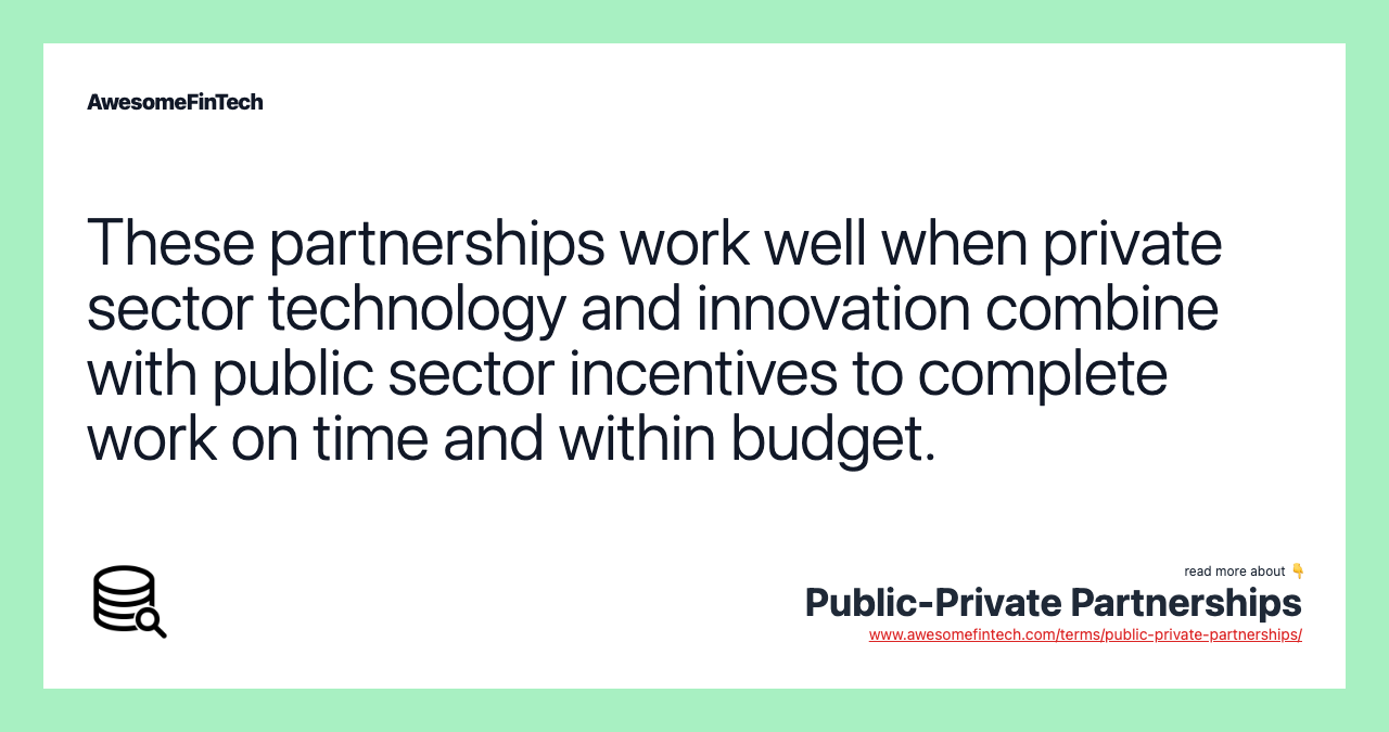 These partnerships work well when private sector technology and innovation combine with public sector incentives to complete work on time and within budget.