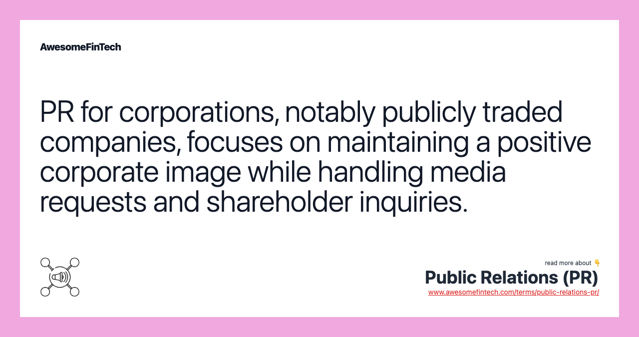PR for corporations, notably publicly traded companies, focuses on maintaining a positive corporate image while handling media requests and shareholder inquiries.