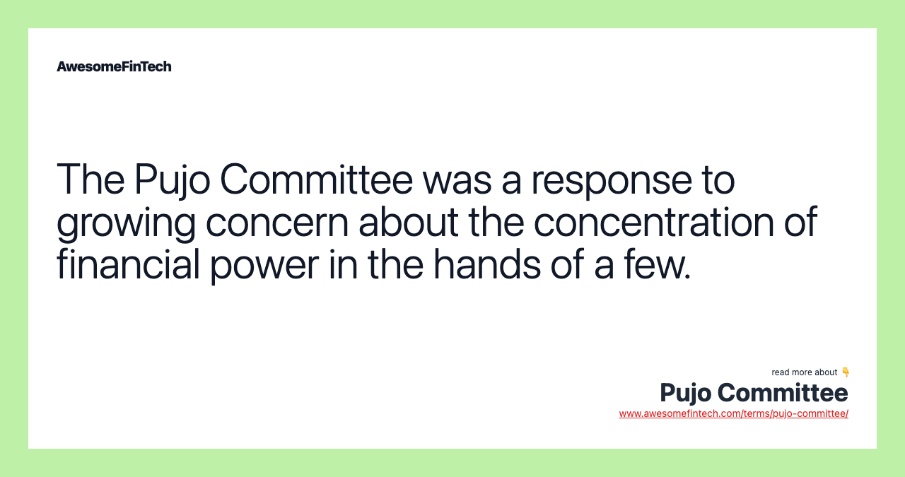 The Pujo Committee was a response to growing concern about the concentration of financial power in the hands of a few.