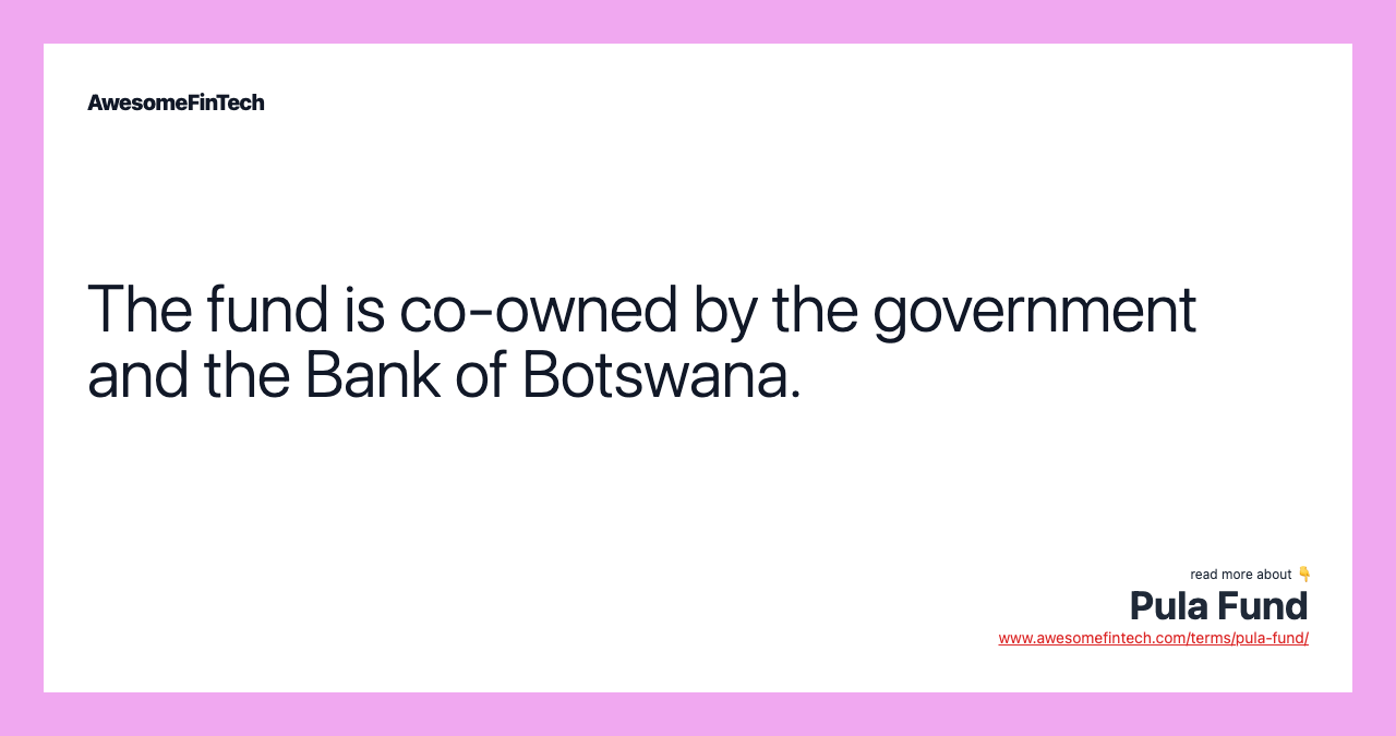 The fund is co-owned by the government and the Bank of Botswana.