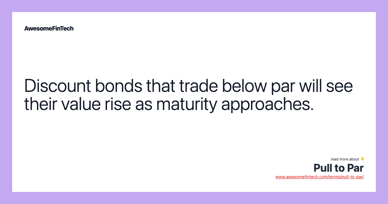Discount bonds that trade below par will see their value rise as maturity approaches.