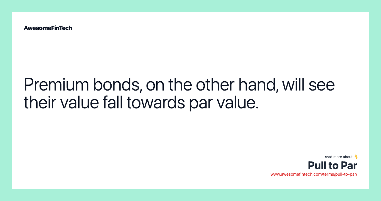 Premium bonds, on the other hand, will see their value fall towards par value.