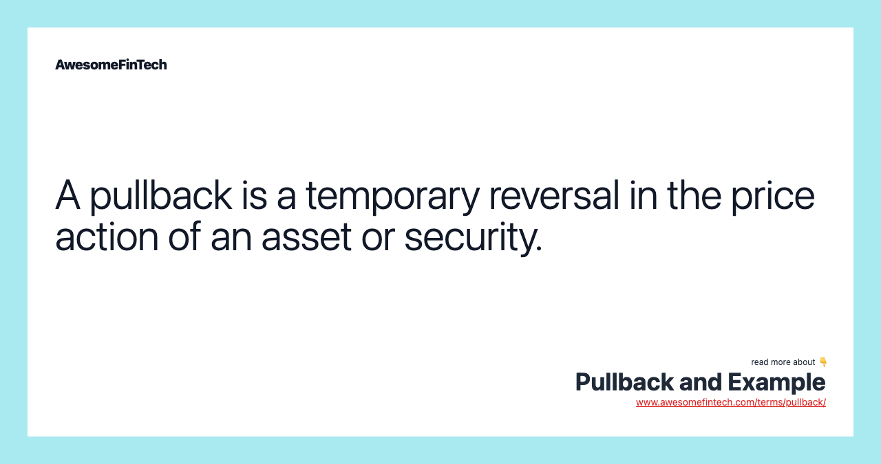 A pullback is a temporary reversal in the price action of an asset or security.