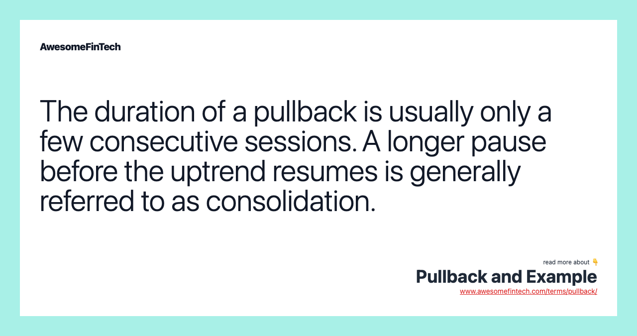 The duration of a pullback is usually only a few consecutive sessions. A longer pause before the uptrend resumes is generally referred to as consolidation.