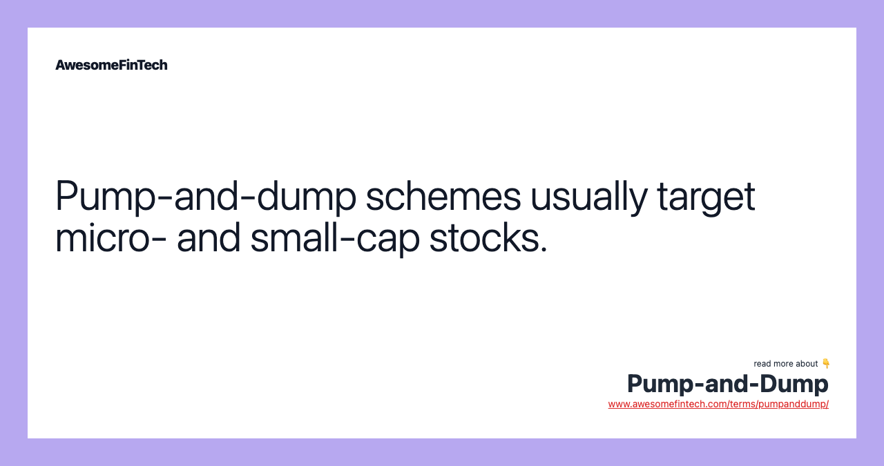 Pump-and-dump schemes usually target micro- and small-cap stocks.