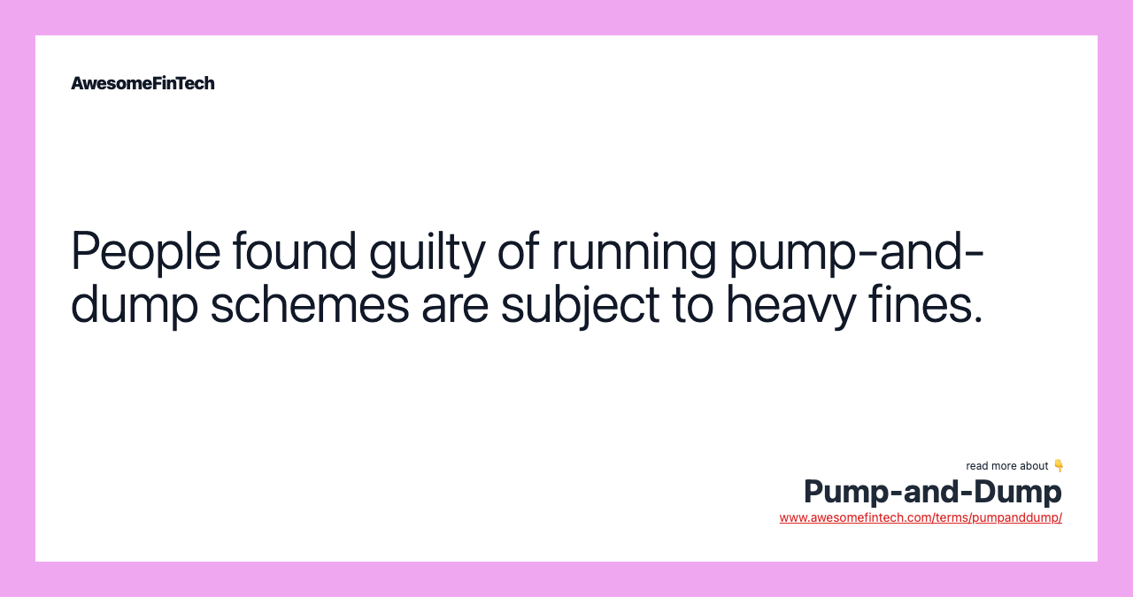 People found guilty of running pump-and-dump schemes are subject to heavy fines.
