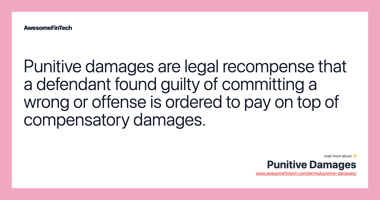 Punitive damages are legal recompense that a defendant found guilty of committing a wrong or offense is ordered to pay on top of compensatory damages.