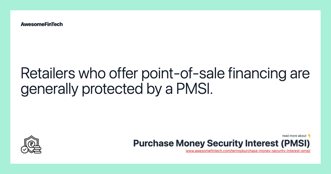 Retailers who offer point-of-sale financing are generally protected by a PMSI.