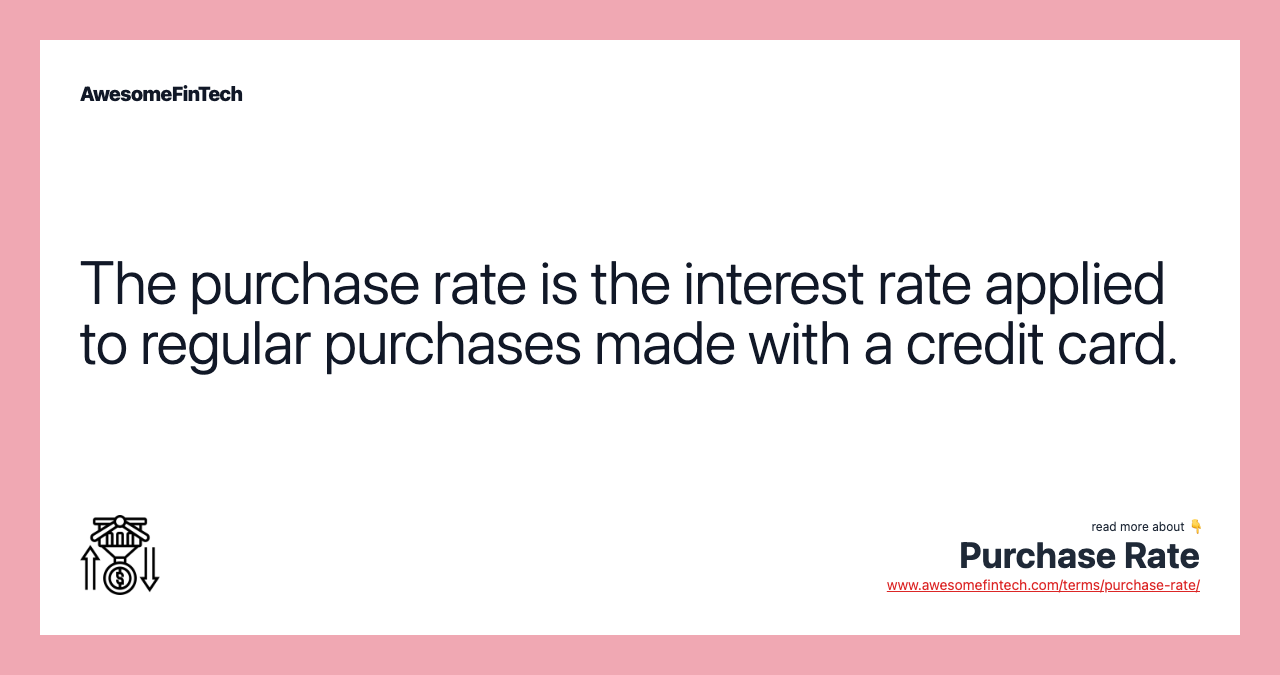 The purchase rate is the interest rate applied to regular purchases made with a credit card.