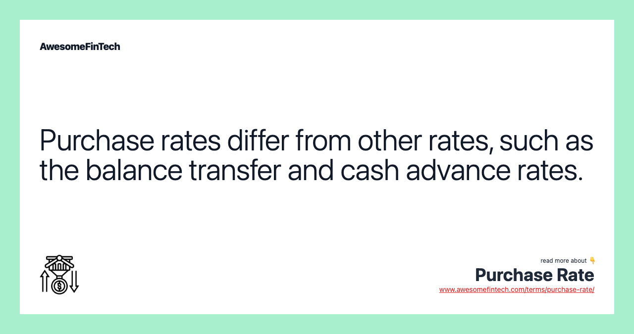 Purchase rates differ from other rates, such as the balance transfer and cash advance rates.