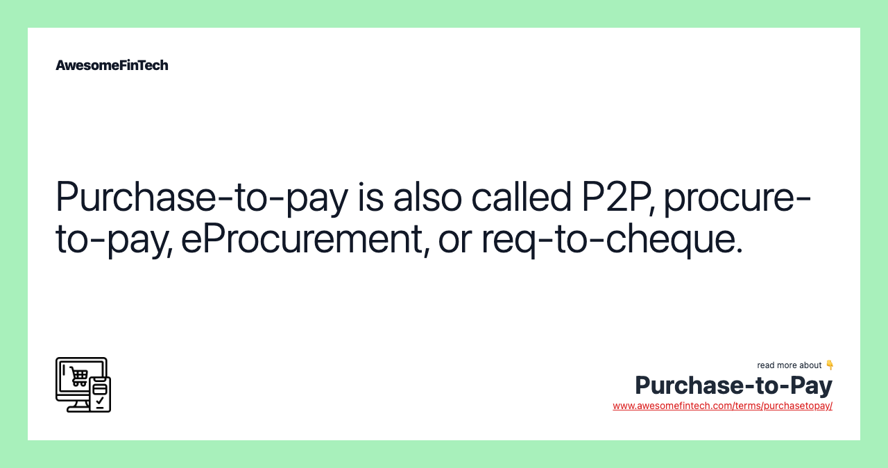 Purchase-to-pay is also called P2P, procure-to-pay, eProcurement, or req-to-cheque.