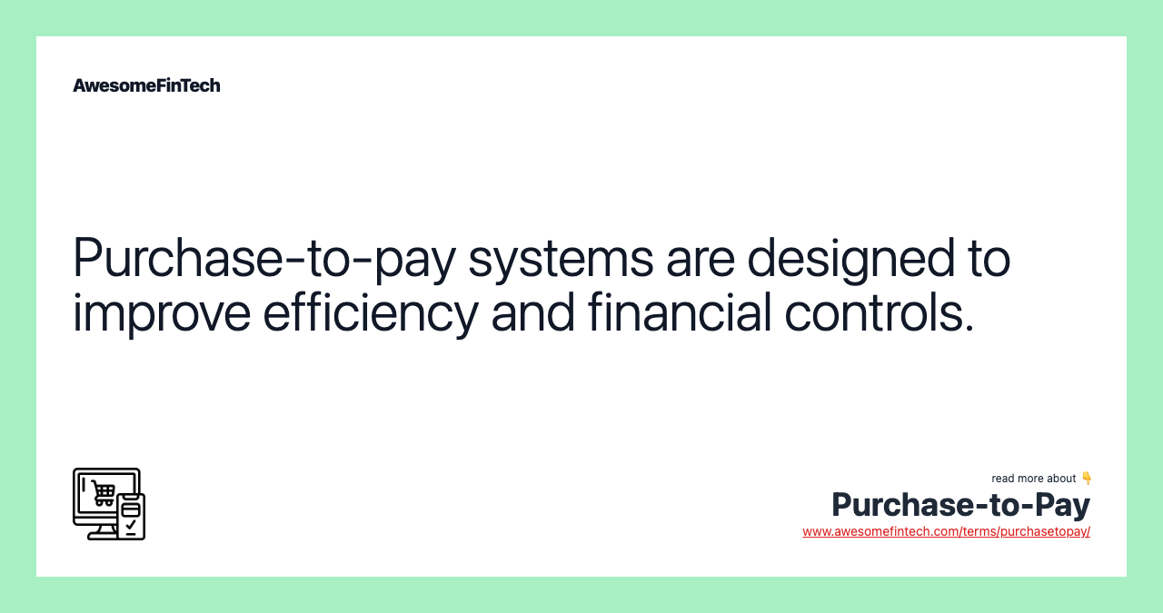 Purchase-to-pay systems are designed to improve efficiency and financial controls.