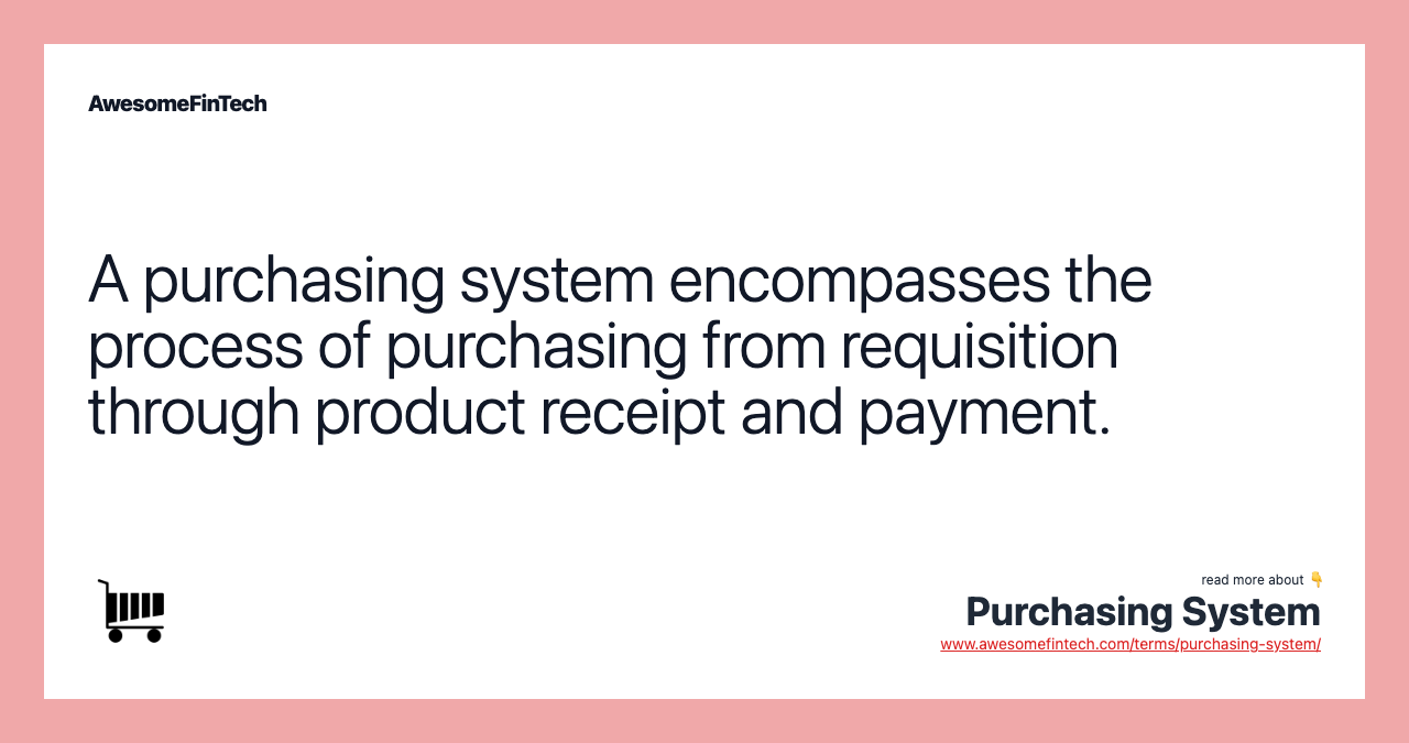 A purchasing system encompasses the process of purchasing from requisition through product receipt and payment.