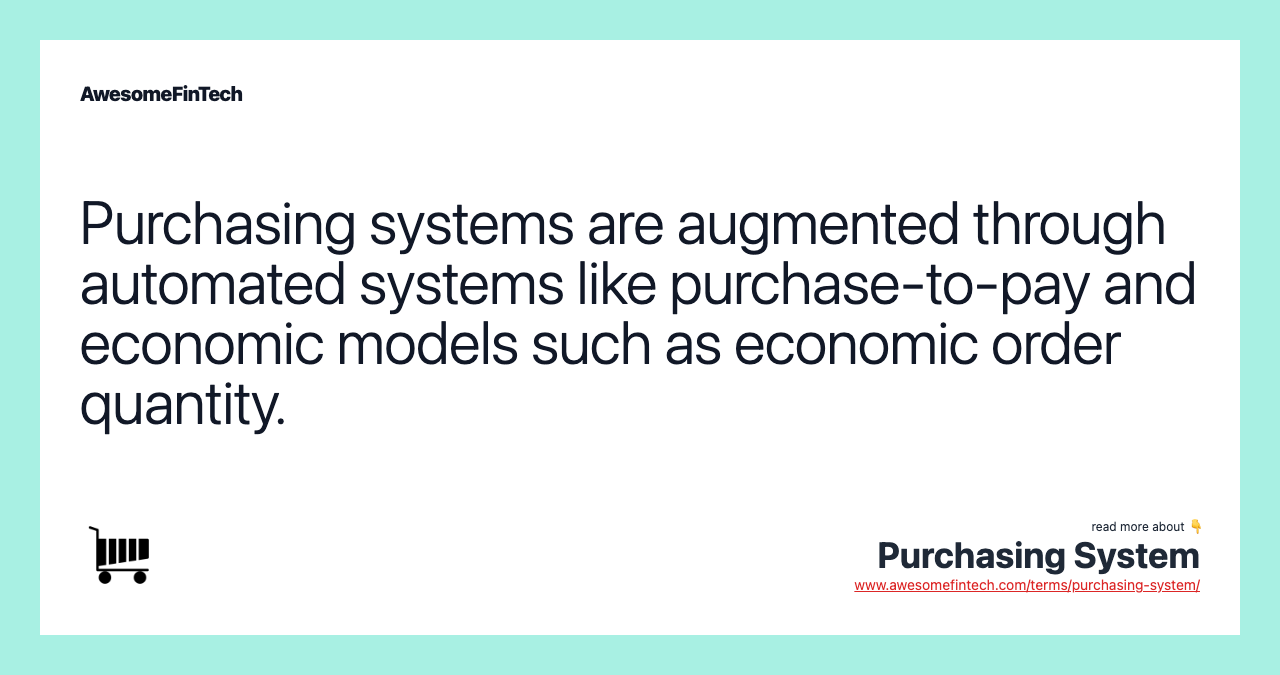 Purchasing systems are augmented through automated systems like purchase-to-pay and economic models such as economic order quantity.