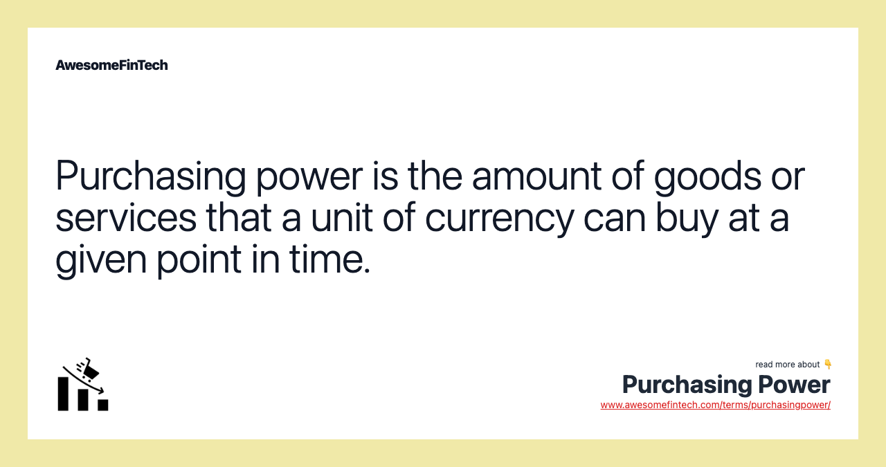 Purchasing power is the amount of goods or services that a unit of currency can buy at a given point in time.