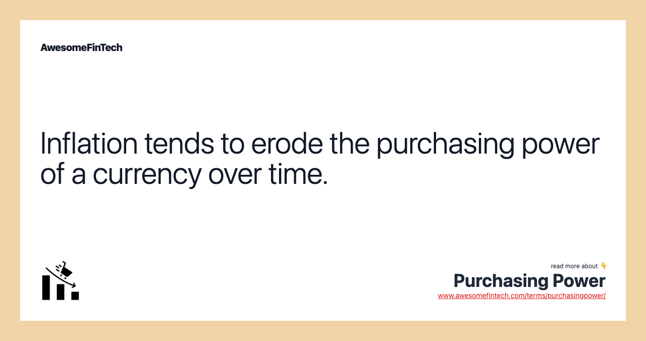 Inflation tends to erode the purchasing power of a currency over time.